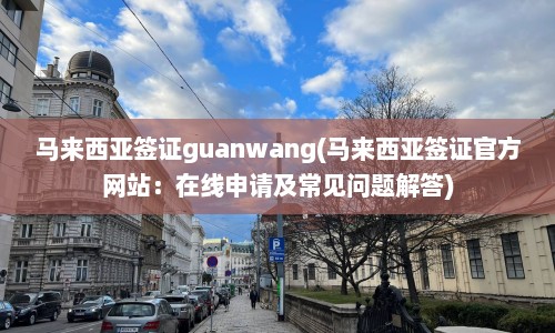 马来西亚签证guanwang(马来西亚签证官方网站：在线申请及常见问题解答)