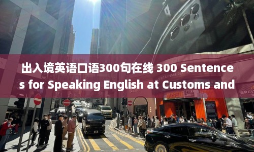 出入境英语口语300句在线 300 Sentences for Speaking English at Customs and Immigration Checkpoints
