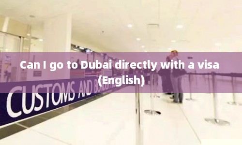Can I go to Dubai directly with a visa (English)