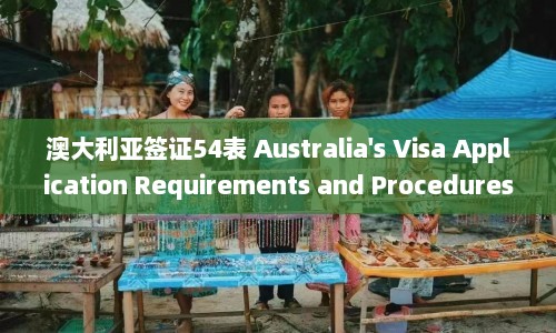 澳大利亚签证54表 Australia's Visa Application Requirements and Procedures  第1张