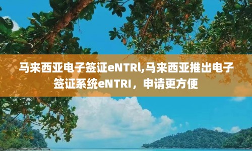 马来西亚电子签证eNTRl,马来西亚推出电子签证系统eNTRI，申请更方便