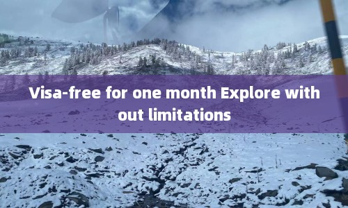 Visa-free for one month Explore without limitations