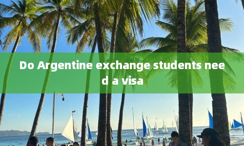 Do Argentine exchange students need a visa
