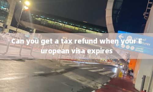 Can you get a tax refund when your European visa expires