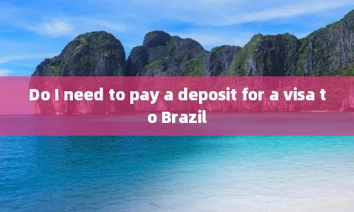 Do I need to pay a deposit for a visa to Brazil