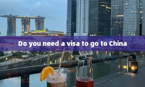 Do you need a visa to go to China