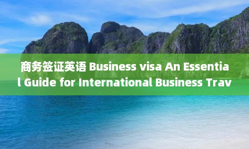 商务签证英语 Business visa An Essential Guide for International Business Travelers.