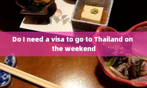 Do I need a visa to go to Thailand on the weekend