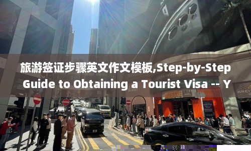 旅游签证步骤英文作文模板,Step-by-Step Guide to Obtaining a Tourist Visa -- Your Essential Tourist Visa Application Guide
