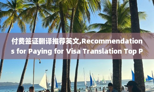 付费签证翻译推荐英文,Recommendations for Paying for Visa Translation Top Picks for Accurate and Efficient Services.