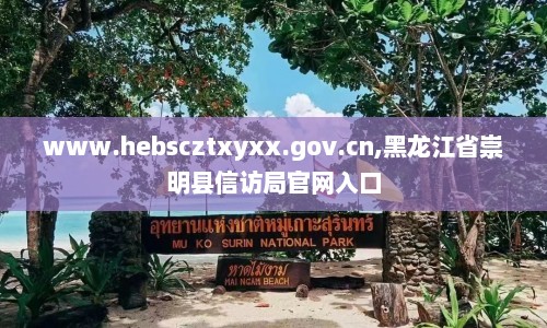 www.hebscztxyxx.gov.cn,黑龙江省崇明县信访局官网入口  第1张
