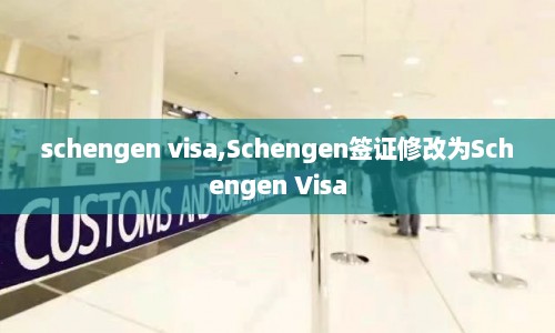schengen visa,Schengen签证修改为Schengen Visa