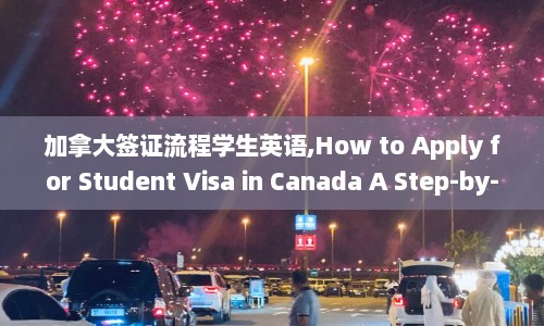 加拿大签证流程学生英语,How to Apply for Student Visa in Canada A Step-by-Step Guide