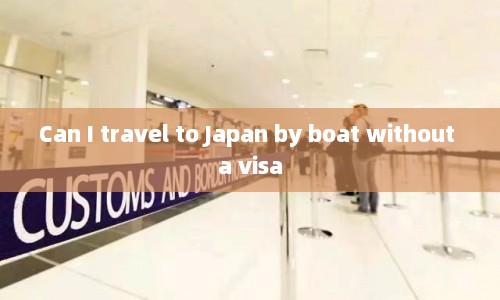 Can I travel to Japan by boat without a visa