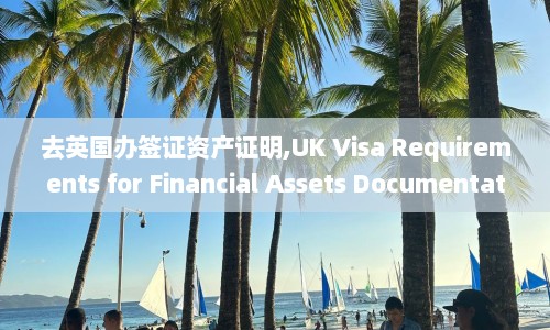 去英国办签证资产证明,UK Visa Requirements for Financial Assets Documentation