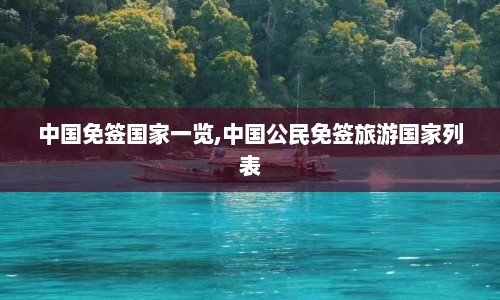 中国免签国家一览,中国公民免签旅游国家列表  第1张