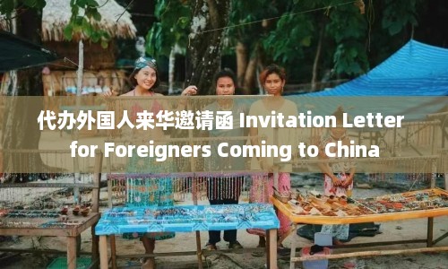 代办外国人来华邀请函 Invitation Letter for Foreigners Coming to China