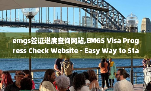 emgs签证进度查询网站,EMGS Visa Progress Check Website - Easy Way to Stay Updated