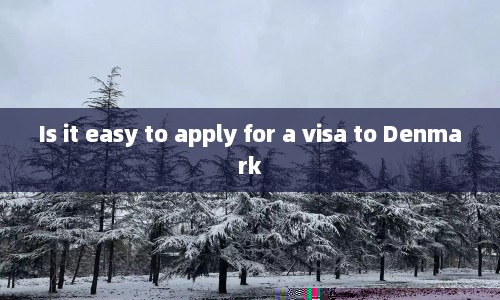 Is it easy to apply for a visa to Denmark