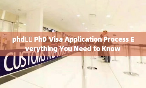 phdǩ֤ PhD Visa Application Process Everything You Need to Know  第1张