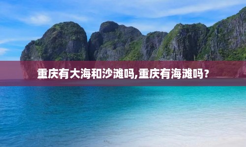 重庆有大海和沙滩吗,重庆有海滩吗？