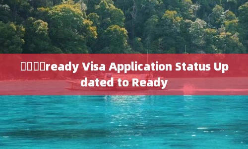 ǩ֤״̬ready Visa Application Status Updated to Ready