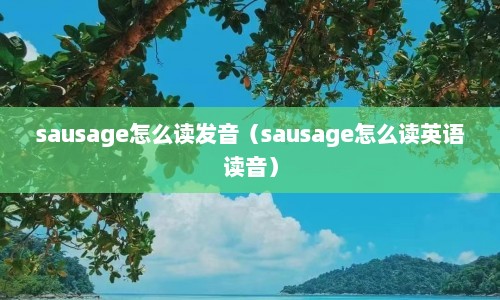sausage怎么读发音（sausage怎么读英语读音）