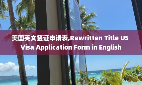 美国英文签证申请表,Rewritten Title US Visa Application Form in English  第1张