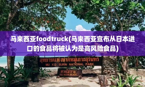 马来西亚foodtruck(马来西亚宣布从日本进口的食品将被认为是高风险食品)