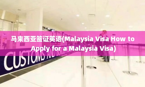 马来西亚签证英语(Malaysia Visa How to Apply for a Malaysia Visa)  第1张